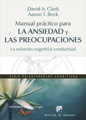 Manual práctico para la ansiedad y las preocupaciones. La solución cognitiva con