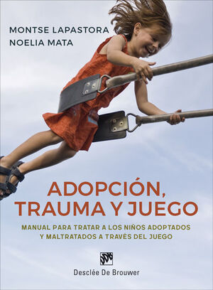 Adopción, trauma y juego. Manual para tratar a los niños adoptados y maltratados