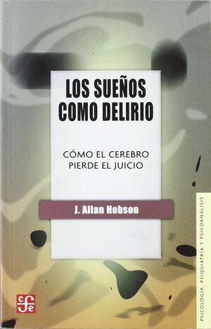 Los sueños como delirio : Cómo el cerebro pierde el juicio