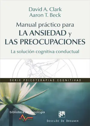 Manual práctico para la ansiedad y las preocupaciones. La solución cognitiva con